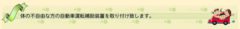 体の不自由な方の自動車運転補助装置を取り付けいたします。